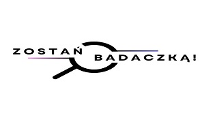 VI edycja Konferencji „Zostań Badaczką”